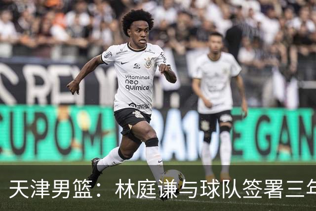 天津男篮：林庭谦与球队签署三年顶薪合同